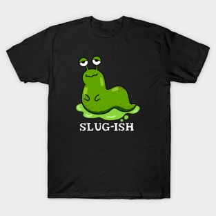 Slug-ish Cute Sluggish Slug Pun T-Shirt